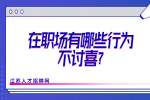 江苏职场资讯：在职场有哪些行为不讨喜?