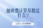 江苏薪资福利：加班费计算基数是什么?