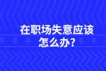 江苏职场资讯：在职场失意应该怎么办?