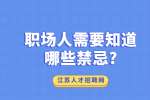 江苏职场禁忌：职场人需要知道哪些禁忌?