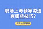 江苏职场人际关系：职场上与领导沟通有哪些技巧?