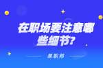 江苏职场资讯：在职场要注意哪些细节?