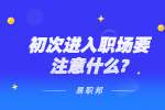 江苏职场资讯：初次进入职场要注意什么?