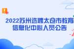 苏州招聘：2022苏州选聘太仓市教育信息化中心人员公告