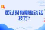 南京找工作面试技巧：面试时有哪些谈话技巧?