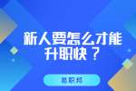 江苏职场晋升：新人要怎么才能升职快?