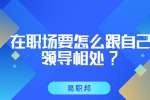 江苏职场法则：在职场要怎么跟自己领导相处?
