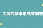 江苏薪资福利：工资的基本形式有哪些?