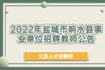 2022年盐城市响水县教育系统事业单位第二次公开招聘教师公告