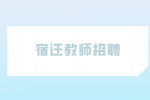 宿迁市湖滨新区第二批面向社会招聘43名教师公告