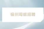 徐州司机招聘月薪上万是真的吗？
